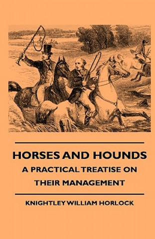 Horses And Hounds - A Practical Treatise On Their Management