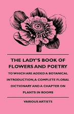 The Lady's Book of Flowers and Poetry - To Which Are Added a Botanical Introduction, a Complete Floral Dictionary and a Chapter on Plants in Rooms