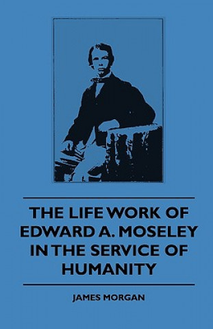 The Life Work Of Edward A. Moseley In The Service Of Humanity