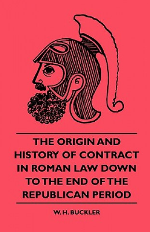 The Origin And History Of Contract In Roman Law Down To The End Of The Republican Period