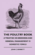 The Poultry Book - A Treatise On Breeding And General Management Of Domestic Fowls