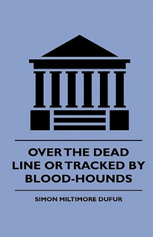 Over the Dead Line Or Tracked By Blood-Hounds