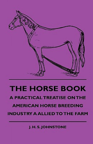 The Horse Book - A Practical Treatise On The American Horse Breeding Industry A Allied To The Farm