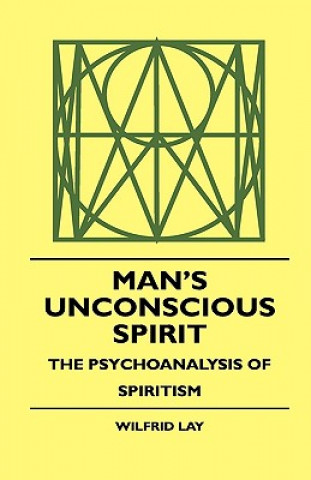 Man's Unconscious Spirit - The Psychoanalysis of Spiritism