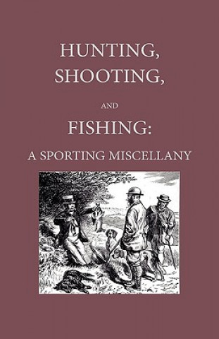 Hunting, Shooting And Fishing -  A Sporting Miscellany With Anecdotic Chapters About Horses And Dogs