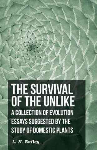 The Survival of The Unlike - A Collection of Evolution Essays Suggested by the Study of Domestic Plants