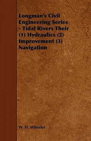 Longman's Civil Engineering Series - Tidal Rivers Their (1) Hydraulics (2) Improvement (3) Navigation