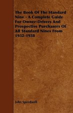 The Book of the Standard Nine - A Complete Guide for Owner-Drivers and Prospective Purchasers of All Standard Nines from 1932-1938