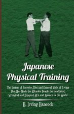 Japanese Physical Training - The System of Exercise, Diet and General Mode of Living That Has Made the Mikado's People the Healthiest, Strongest and H