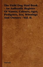 The Field Dog Stud Book - An Authentic Register of Names, Colours, Ages, Pedigrees, Sex, Winnings and Owners - Vol. II.