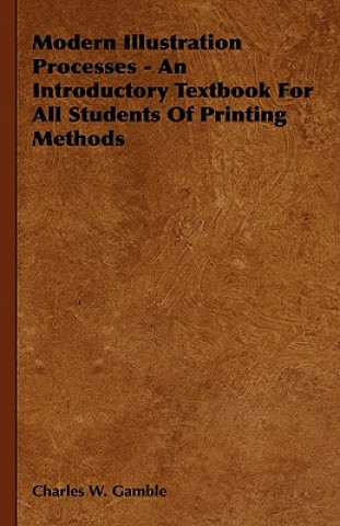 Modern Illustration Processes - An Introductory Textbook for All Students of Printing Methods