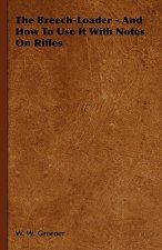 The Breech-Loader - And How to Use It with Notes on Rifles