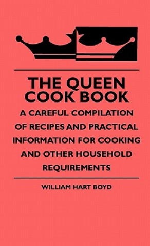 The Queen Cook Book - A Careful Compilation Of Recipes And Practical Information For Cooking And Other Household Requirements