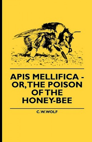 Apis Mellifica - Or, The Poison Of The Honey-Bee