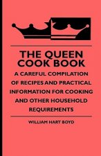 The Queen Cook Book - A Careful Compilation of Recipes and Practical Information for Cooking and Other Household Requirements