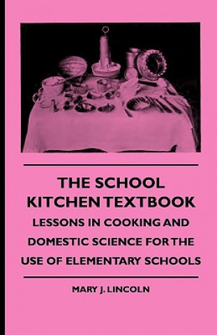 The School Kitchen Textbook - Lessons in Cooking and Domestic Science for the Use of Elementary Schools