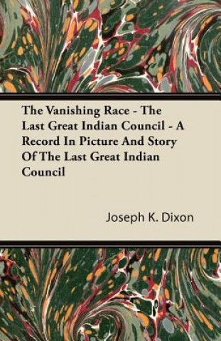 The Vanishing Race - The Last Great Indian Council - A Record In Picture And Story Of The Last Great Indian Council