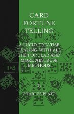 Card Fortune Telling - A Lucid Treatise Dealing With All The Popular And More Abstruse Methods