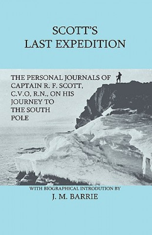 Scott's Last Expedition - The Personal Journals Of Captain R. F. Scott, C.V.O., R.N., On His Journey To The South Pole