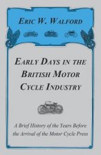 Early Days In The British Motor Cycle Industry - A Brief History Of The Years Before The Arrival Of The Motor Cycle Press