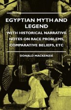 Egyptian Myth and Legend - With Historical Narrative Notes on Race Problems, Comparative Beliefs, Etc