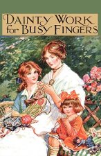 Dainty Work For Busy Fingers - A Book Of Needlework, Knitting And Crochet For Girls