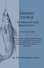 Fishing Tackle, Its Materials and Manufacture - A Practical Guide to the Best Modes and Methods of Making Every Kind of Appliance Necessary for Taking