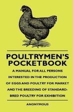 Poultrymen's Pocketbook - A Manual For All Persons Interested In The Production Of Eggs And Poultry For Market And The Breeding Of Standard-Bred Poult