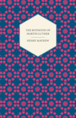The Boyhood of Martin Luther - A Tale of the Early Life of the Great Reformer