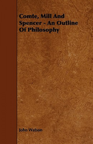 Comte, Mill and Spencer - An Outline of Philosophy