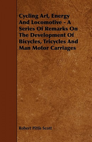 Cycling Art, Energy And Locomotive - A Series Of Remarks On The Development Of Bicycles, Tricycles And Man Motor Carriages