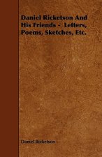 Daniel Ricketson And His Friends -  Letters, Poems, Sketches, Etc.