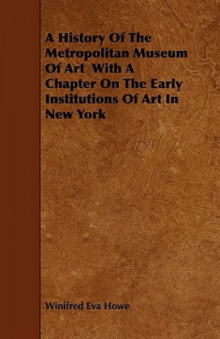 A History of the Metropolitan Museum of Art with a Chapter on the Early Institutions of Art in New York