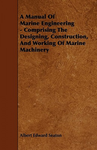 A Manual Of Marine Engineering - Comprising The Designing, Construction, And Working Of Marine Machinery