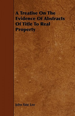 A Treatise On The Evidence Of Abstracts Of Title To Real Property