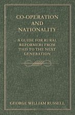 Co-Operation And Nationality  A Guide For Rural Reformers From This To The Next Generation