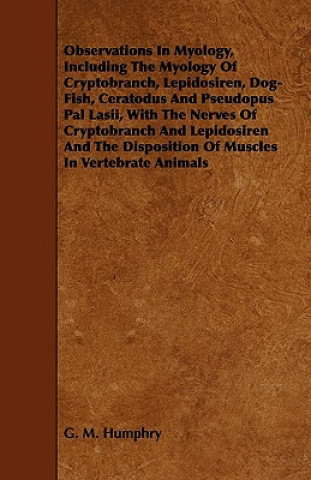 Observations in Myology, Including the Myology of Cryptobranch, Lepidosiren, Dog-Fish, Ceratodus and Pseudopus Pal Lasii, with the Nerves of Cryptobra