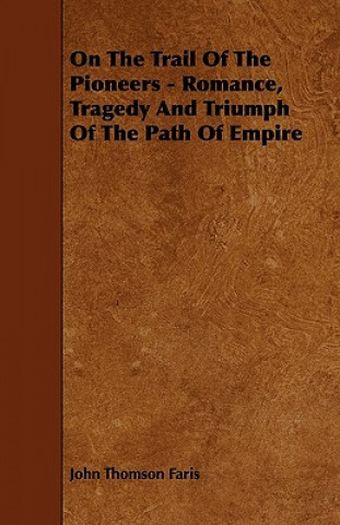 On the Trail of the Pioneers - Romance, Tragedy and Triumph of the Path of Empire