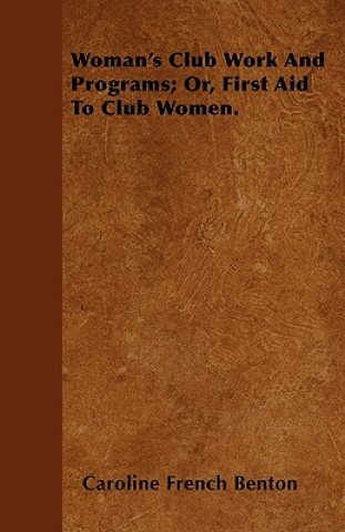 Woman's Club Work and Programs; Or, First Aid to Club Women.