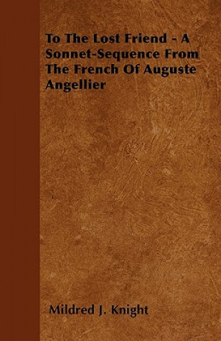 To the Lost Friend - A Sonnet-Sequence from the French of Auguste Angellier