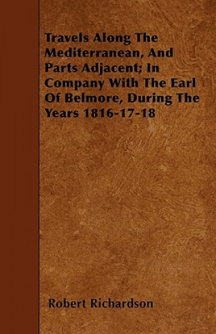 Travels Along the Mediterranean, and Parts Adjacent; In Company with the Earl of Belmore, During the Years 1816-17-18