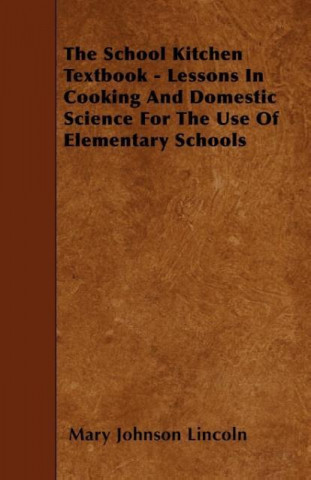 The School Kitchen Textbook - Lessons in Cooking and Domestic Science for the Use of Elementary Schools