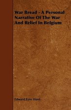 War Bread - A Personal Narrative Of The War And Relief In Belgium