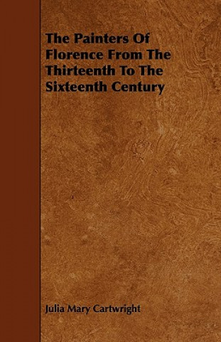 The Painters of Florence from the Thirteenth to the Sixteenth Century