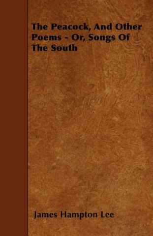 The Peacock, and Other Poems - Or, Songs of the South