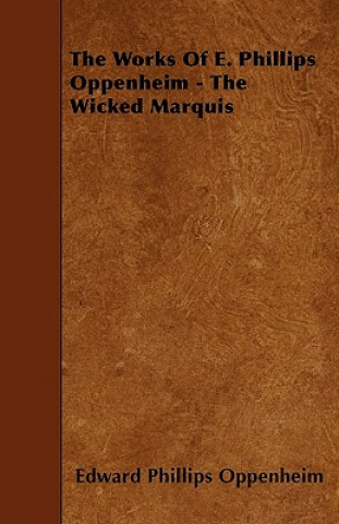 The Works of E. Phillips Oppenheim - The Wicked Marquis
