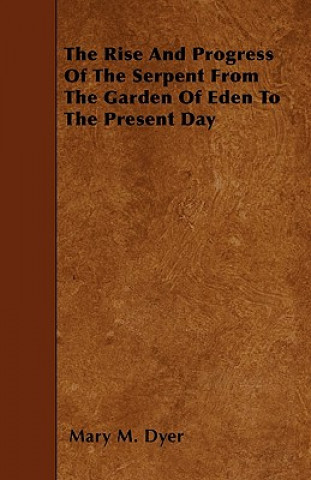 The Rise and Progress of the Serpent from the Garden of Eden to the Present Day