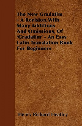 The New Gradatim - A Revision, with Many Additions and Omissions, of 'Gradatim' - An Easy Latin Translation Book for Beginners