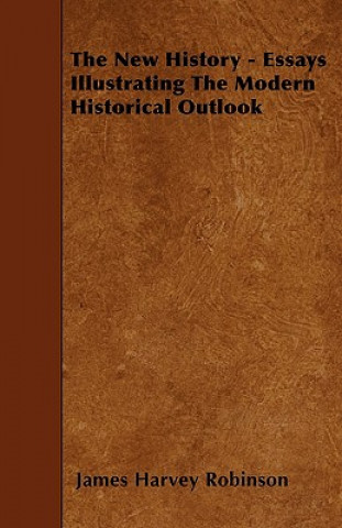 The New History - Essays Illustrating The Modern Historical Outlook