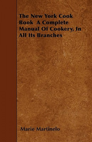 The New York Cook Book a Complete Manual of Cookery, in All Its Branches